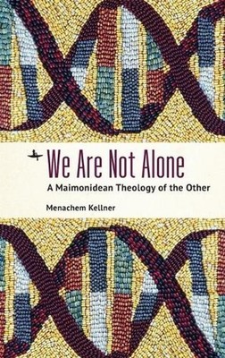 We Are Not Alone: A Maimonidean Theology of the Other by Menachem Kellner (Engli