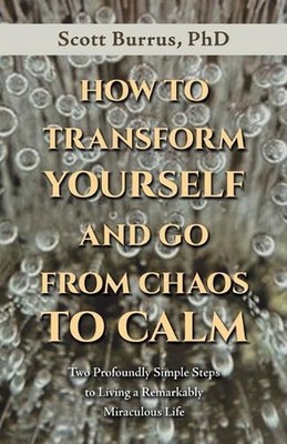 How to Transform Yourself and Go from Chaos to Calm: Two Profoundly Simple Steps