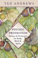 Psychic Protection: Balance & Protection for Body, Mind & Spirit by Ted Andrews 