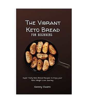 The Vibrant Keto Bread for Beginners: Super Tasty Keto Bread Recipes to Enjoy yo