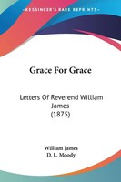 Grace For Grace Letters Of Reverend William James (1875) William James Buch 2008