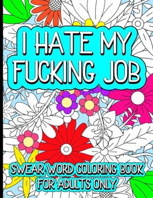 I Hate My Job Swear Word Coloring Book For Adults: Don't like where you work? Ca