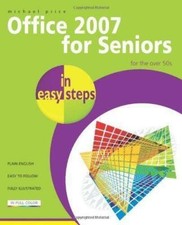 Office 2007 for Seniors In Easy Steps for the Over 50's By Michael Price New boo