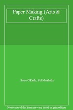 Paper Making (Arts & Crafts) By Susie O'Reilly, Zul Mukhida. 9780750214148