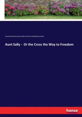 Cincinnati Am. refor - Aunt Sally -  Or the Cross the Way to Freedom - - X555z