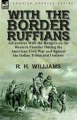 With the Border Ruffians: Adventures With the Rangers on the Western Frontier...
