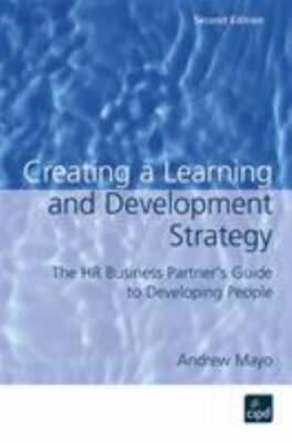 Creating a Learning and Development Strategy : The Hr Business Partner's Guid...
