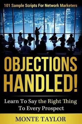 Objections Handled! 101 Sample Scripts for Network Marketers: Learn to Say the R