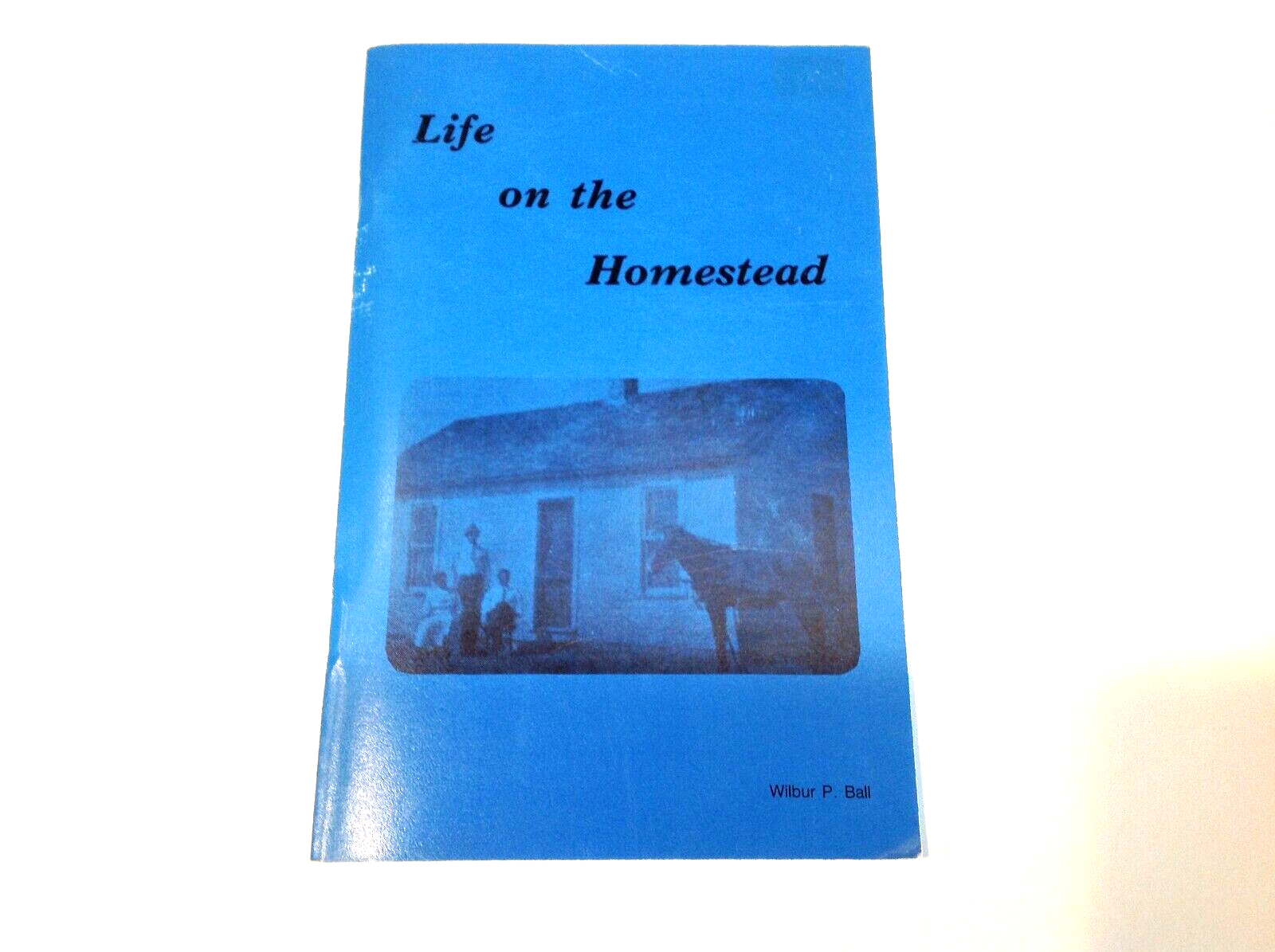 Life on the Homestead by Wilbur P. Ball 1987 eBay