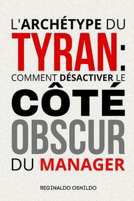 L'archtype du tyran: comment d?sactiver le c?t? obscur du manager by Reginaldo O