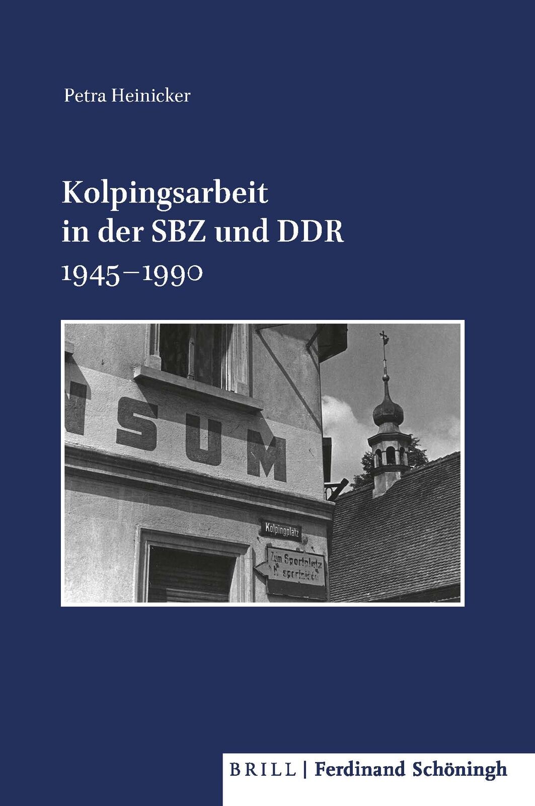 Petra Heinicker / Kolpingsarbeit in der SBZ und DDR 1945?1990 - Petra Heinicker