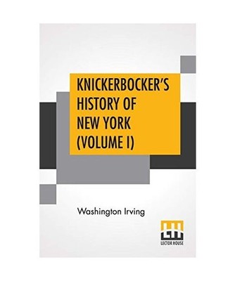 Knickerbocker's History Of New York [Volume I], Washington Irving