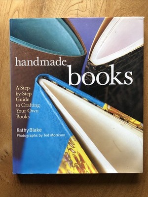 Handmade Books: A Step-by-Step Guide to Crafting Your Own Books. Kathy Blake HBK