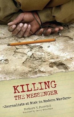 Killing the Messenger: Journalists at Risk in Modern Warfare by Herbert N. Foers