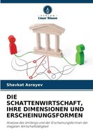 DIE Schattenwirtschaft, Ihre Dimensionen UND Erscheinungsformen Shavkat Asrayev