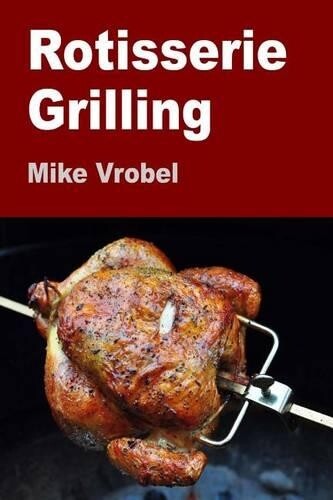 Mike Vrobel's Rotisserie Grilling Guide Paperback