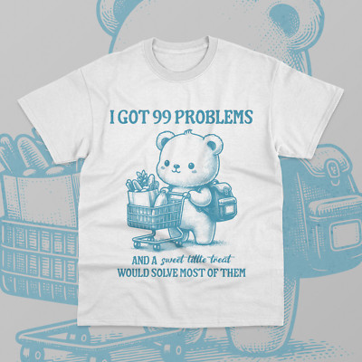 I Got 99 Problems and a Sweet Little Treat T-Shirt Funny Cute Bear Sweater Tee