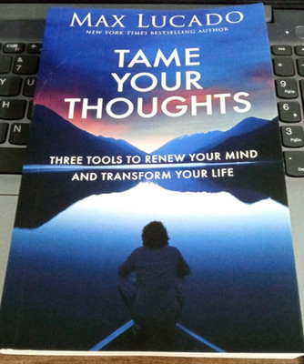 Tame Your Thoughts: Three Tools to Renew Your Mind and Transform Your Life PB