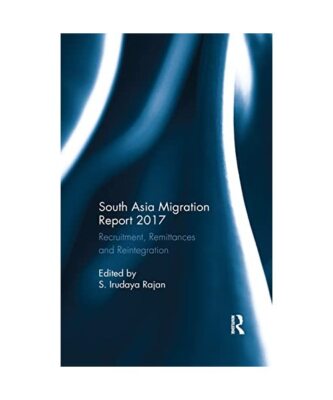 South Asia Migration Report 2017: Recruitment, Remittances and Reintegration