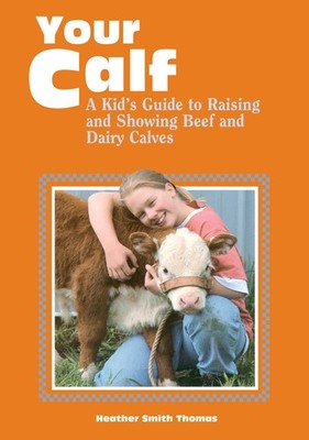 Your Calf: A Kid's Guide to Raising and Showing Beef and Dairy Calves - pape...