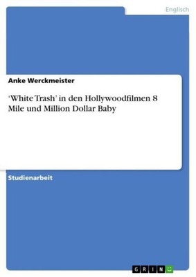 'White Trash' in den Hollywoodfilmen 8 Mile und Million Dollar Baby Anke Werckme