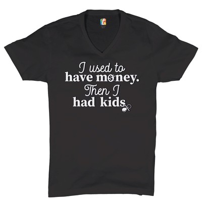 I Used to Have Money Then I Had Kids V-Neck T-shirt Funny Father's Day Tee