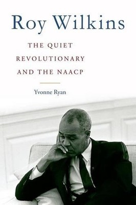 Roy Wilkins: Der stille Revolutionär und die NAACP von Yvonne Ryan (Englisch) schwer