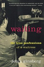 Waiting: The True Confessions of a Waitress by Ginsberg, Debra