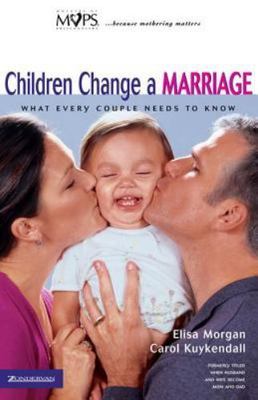Children Change a Marriage : What Every Couple Needs to Know, Paperback by Mo...