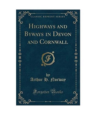 Highways and Byways in Devon and Cornwall [Classic Reprint], Arthur H. Norway