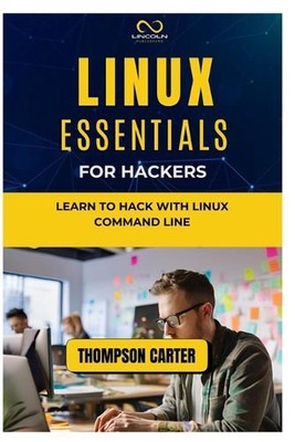 Linux Essentials for Hackers: Learn to Hack with Linux Command Line by Thompson 