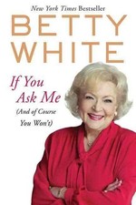 If You Ask Me: (And of Course You Won't) by Betty White (English) Paperback Book