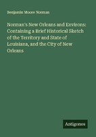 Norman's New Orleans And Environs: Containing A Brief Historical Sketch Of The T