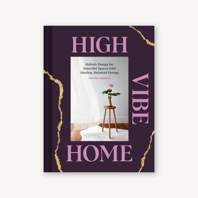 High Vibe Home: Holistic Design for Beautiful Spaces with Healing, Balanced ...