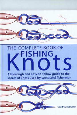 The Complete Book of Fishing Knots: Fundamental Knots/Loop Knots/Joining Kno...