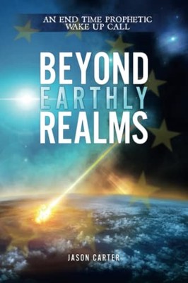 Beyond Earthly Realms: An End Time Pr..., Carter, Jason