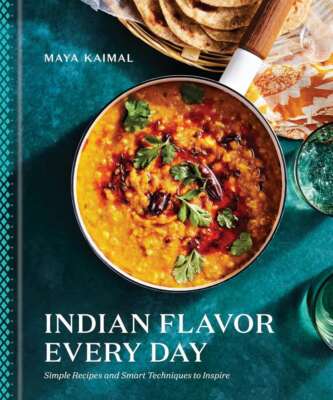 Indian Flavor Every Day: Simple Recipes and Smart Techniques to Inspire: A Cookb