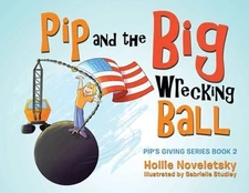 Pip and the Big Wrecking Ball by Hollie Noveletsky: New