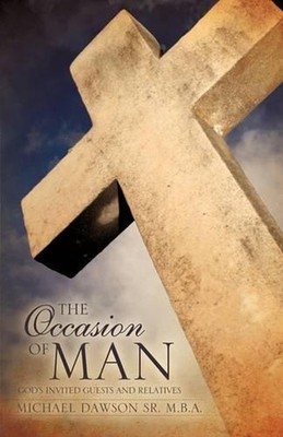The Occasion of Man: God's Invited Guests and Relatives by Michael Dawson M.B. a