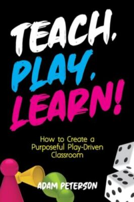 Teach, Play, Learn!: How to Create a Purposeful Play-Driven Classroom, Brand ...