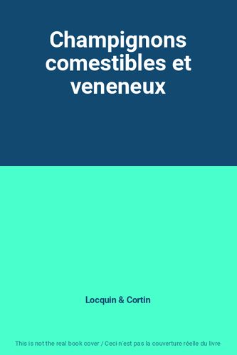 CHAMPIGNONS COMESTIBLES ET VENENEUX par LOCQUIN MARCEL, CORTIN BENGT