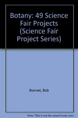 BOTANY: 49 SCIENCE FAIR PROJECTS (SCIENCE FAIR PROJECT By Robert L. Bonnet & G.