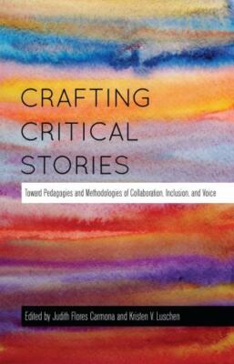 Crafting Critical Stories: Toward Pedagogies and Methodologies of Collaborat...