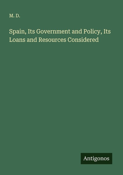 Spain, Its Government And Policy, Its Loans And Resources Considered M. D.-image