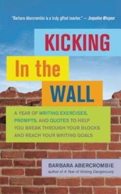 Kicking in the Wall: A Year of Writing Exercises, Prompts, and Quotes to Help