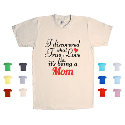 I Discovered What True Love Is, It's Being A Mom motherhood Unisex T Shirt