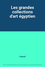 Les grandes collections d'art égyptien, Collectif