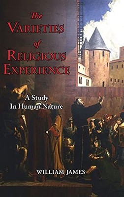 The Varieties of Religious Experience - A Study in Human Nature by James, Willi