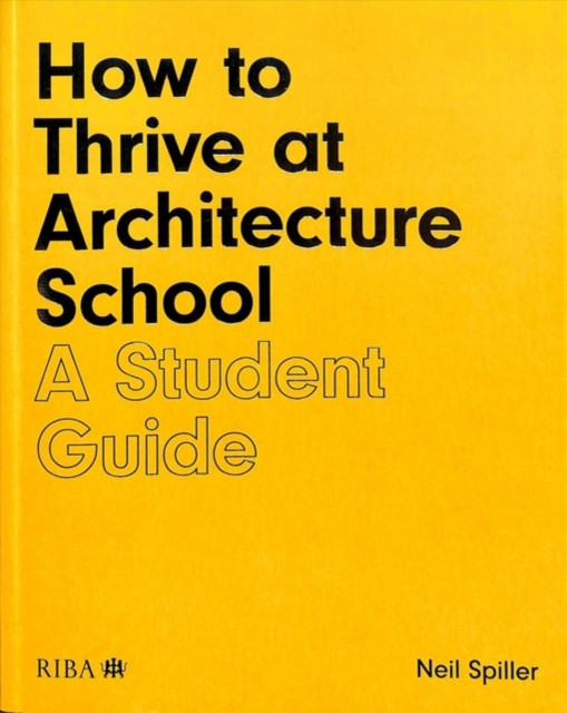 How to Thrive at Architecture School by Neil Spiller (Paperback Book)