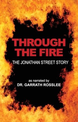 Through the Fire: the Jonathan Street story as narrated to Dr. Garrath Rosslee b